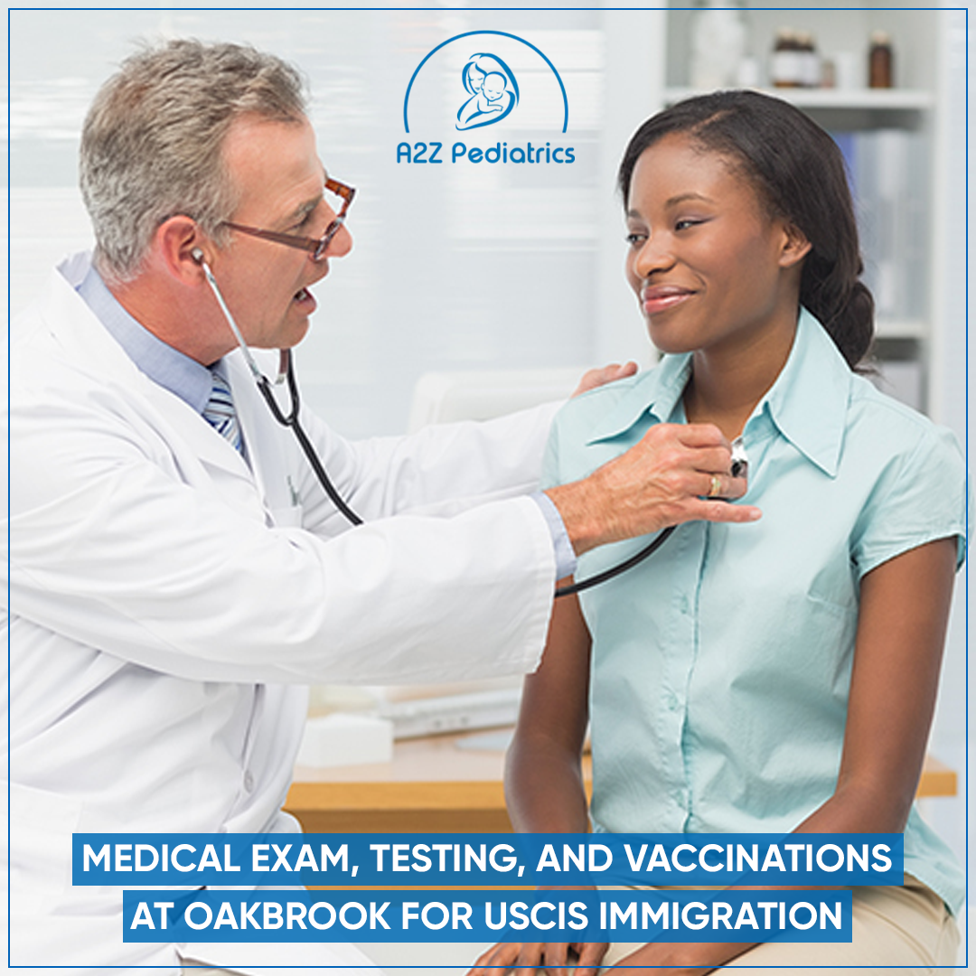 MEDICAL EXAM, TESTING, AND VACCINATIONS AT OAKBROOK FOR USCIS IMMIGRATION